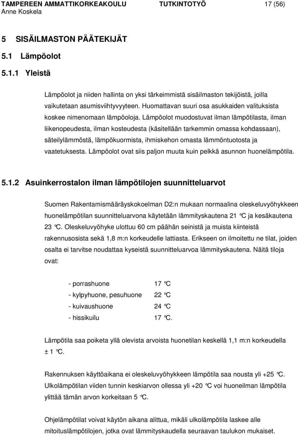 Lämpöolot muodostuvat ilman lämpötilasta, ilman liikenopeudesta, ilman kosteudesta (käsitellään tarkemmin omassa kohdassaan), säteilylämmöstä, lämpökuormista, ihmiskehon omasta lämmöntuotosta ja