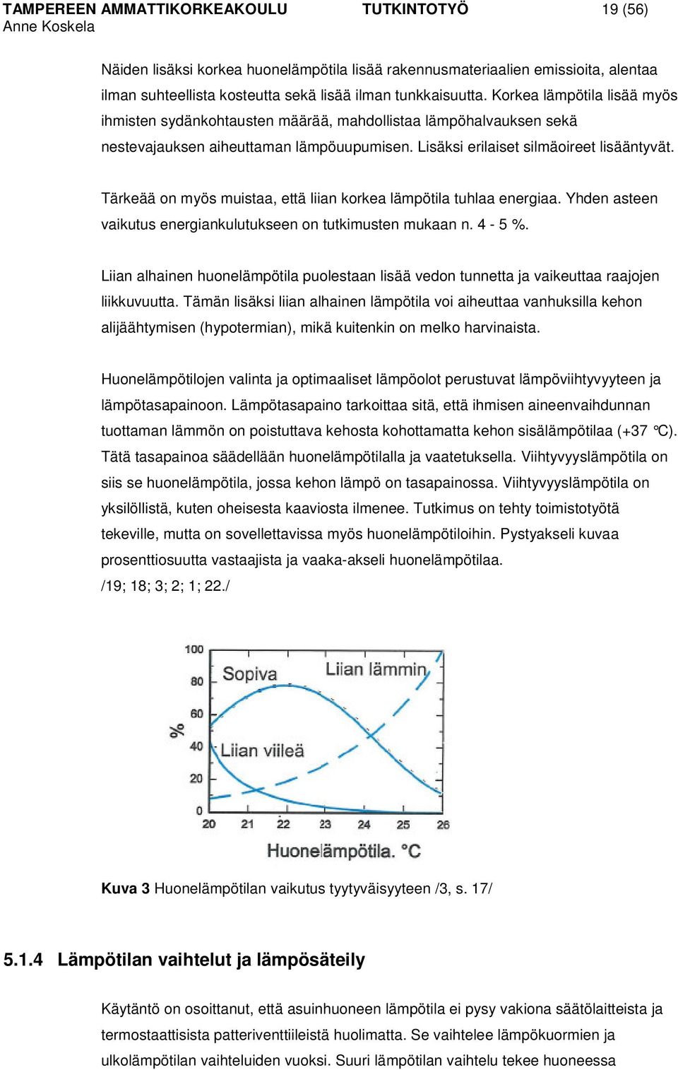 Tärkeää on myös muistaa, että liian korkea lämpötila tuhlaa energiaa. Yhden asteen vaikutus energiankulutukseen on tutkimusten mukaan n. 4-5 %.