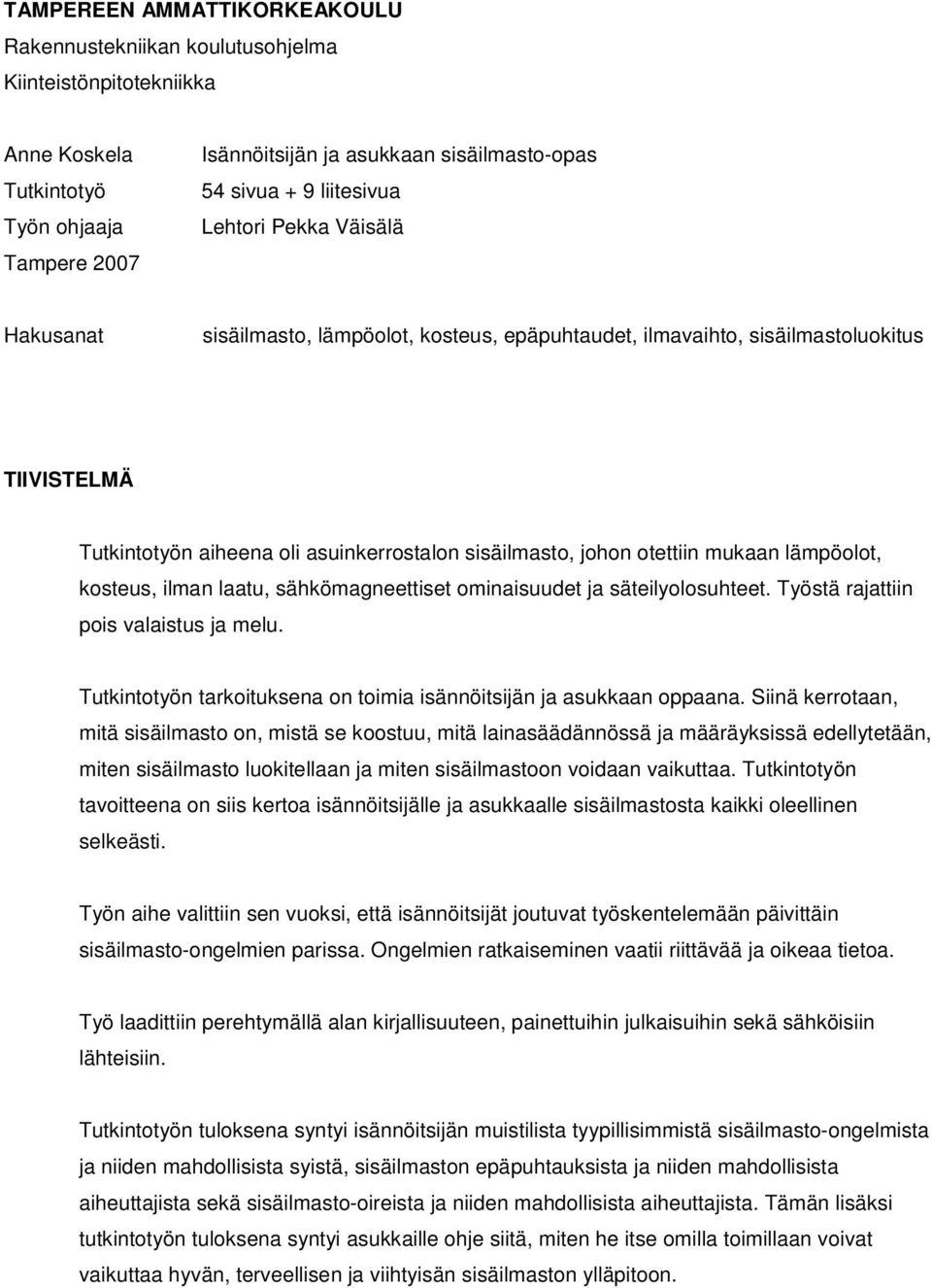 lämpöolot, kosteus, ilman laatu, sähkömagneettiset ominaisuudet ja säteilyolosuhteet. Työstä rajattiin pois valaistus ja melu. Tutkintotyön tarkoituksena on toimia isännöitsijän ja asukkaan oppaana.