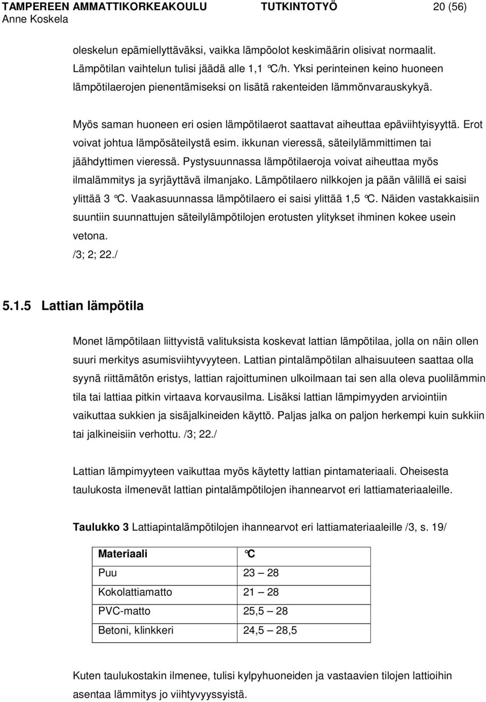 Erot voivat johtua lämpösäteilystä esim. ikkunan vieressä, säteilylämmittimen tai jäähdyttimen vieressä. Pystysuunnassa lämpötilaeroja voivat aiheuttaa myös ilmalämmitys ja syrjäyttävä ilmanjako.