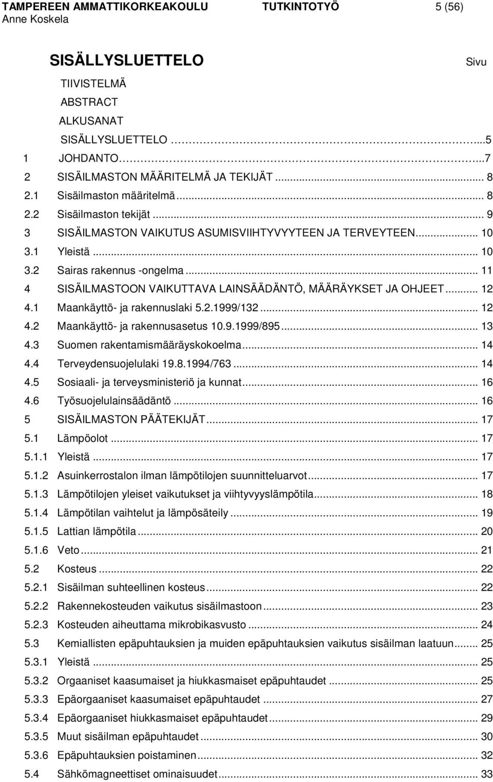 .. 11 4 SISÄILMASTOON VAIKUTTAVA LAINSÄÄDÄNTÖ, MÄÄRÄYKSET JA OHJEET... 12 4.1 Maankäyttö- ja rakennuslaki 5.2.1999/132... 12 4.2 Maankäyttö- ja rakennusasetus 10.9.1999/895... 13 4.