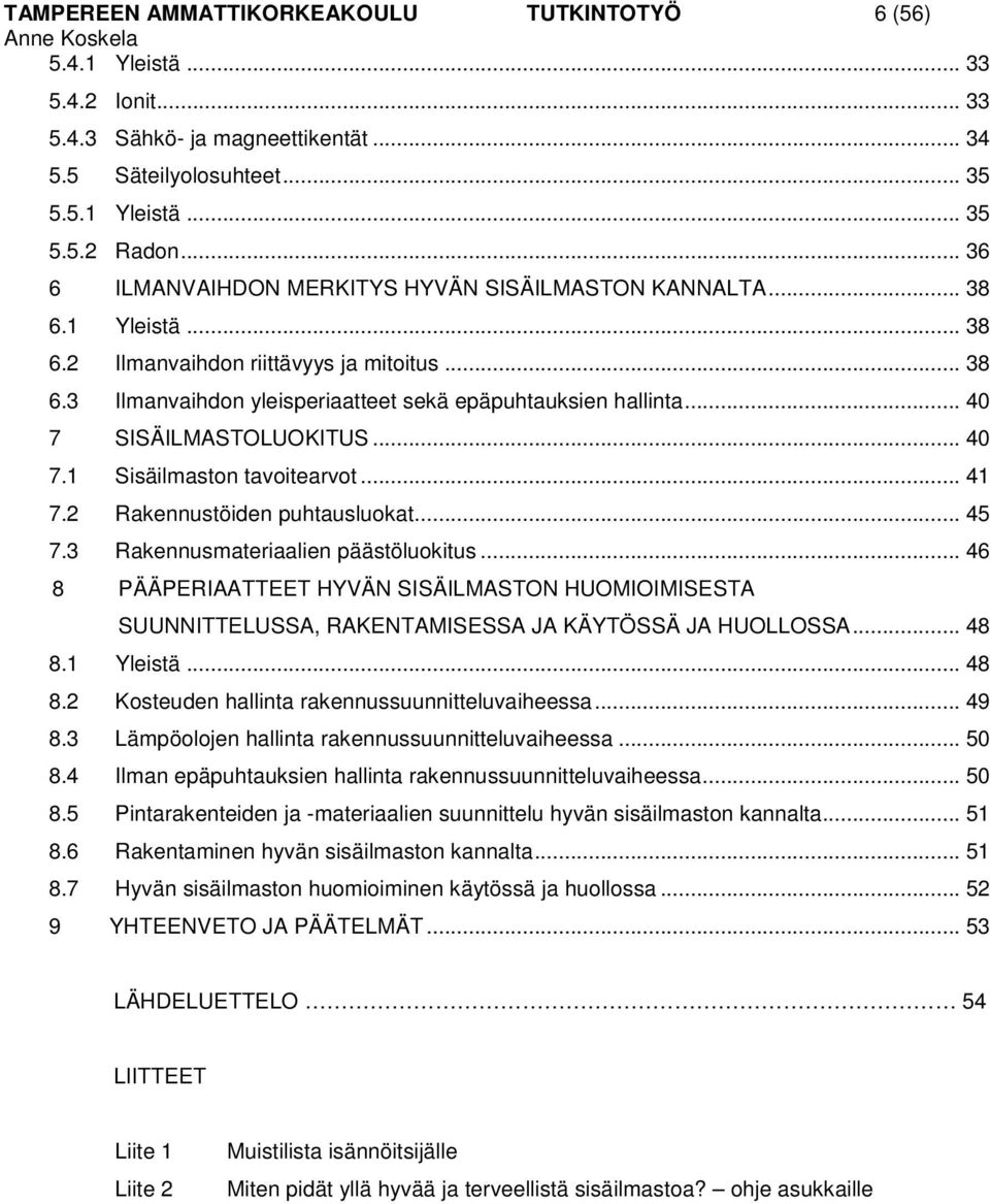 .. 40 7 SISÄILMASTOLUOKITUS... 40 7.1 Sisäilmaston tavoitearvot... 41 7.2 Rakennustöiden puhtausluokat... 45 7.3 Rakennusmateriaalien päästöluokitus.