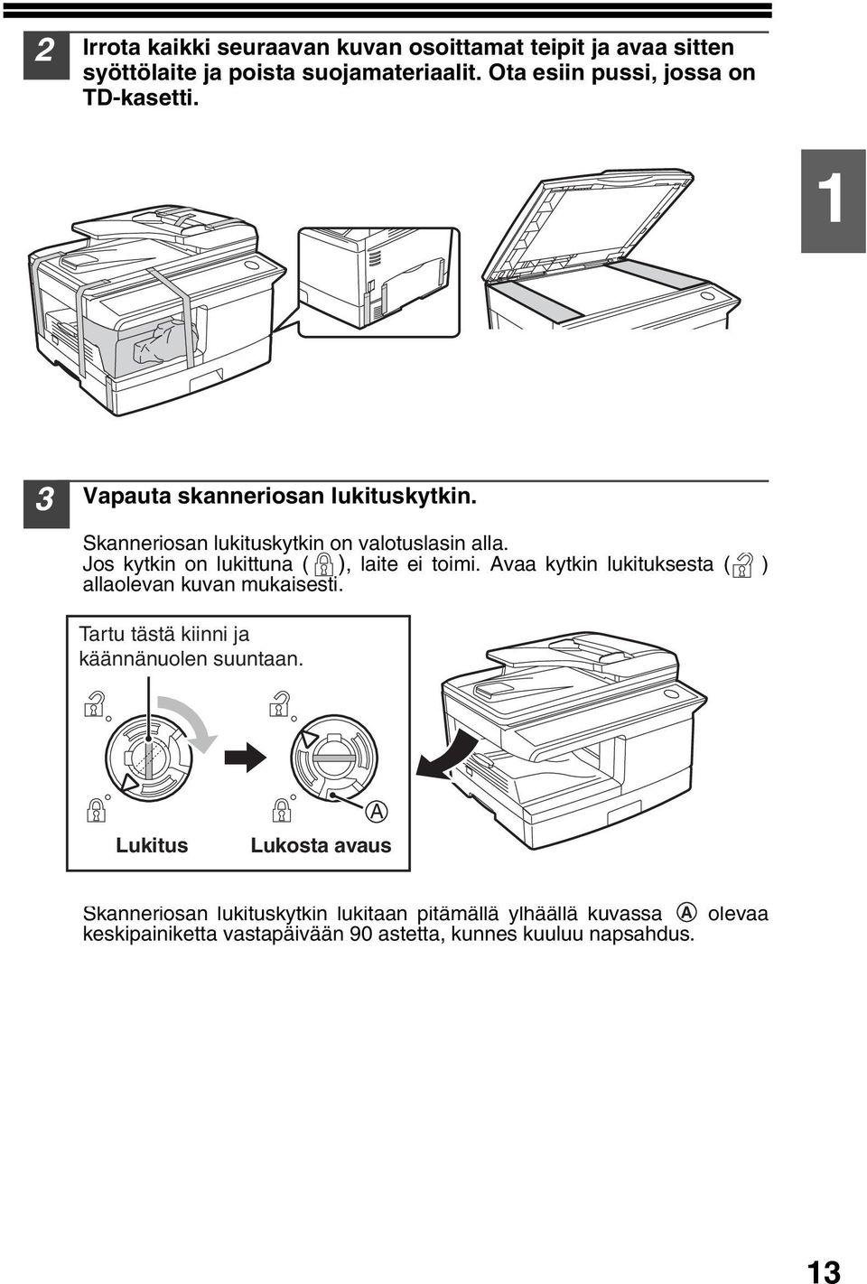 Jos kytkin on lukittuna ( ), laite ei toimi. Avaa kytkin lukituksesta ( ) allaolevan kuvan mukaisesti.