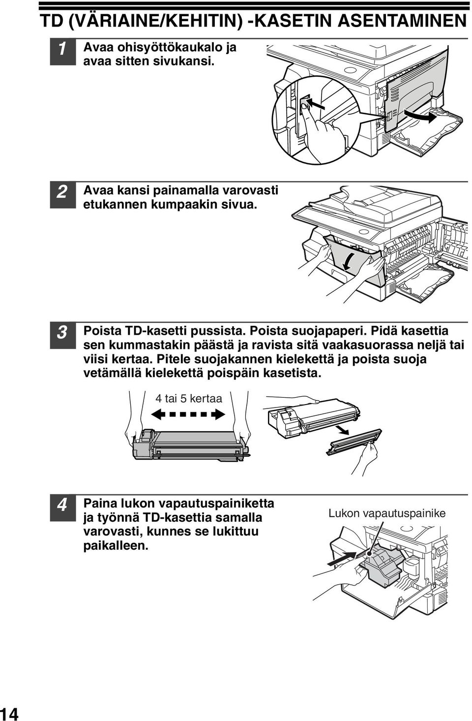 Pidä kasettia sen kummastakin päästä ja ravista sitä vaakasuorassa neljä tai viisi kertaa.