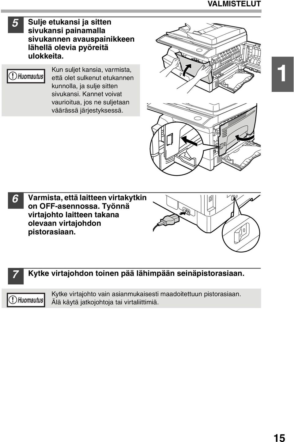 Kannet voivat vaurioitua, jos ne suljetaan väärässä järjestyksessä. 6 Varmista, että laitteen virtakytkin on OFF-asennossa.