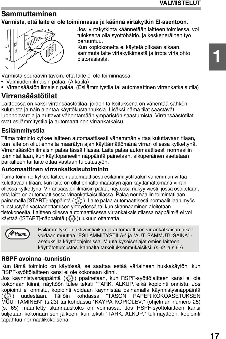 Kun kopiokonetta ei käytetä pitkään aikaan, sammuta laite virtakytkimestä ja irrota virtajohto pistorasiasta. Varmista seuraavin tavoin, että laite ei ole toiminnassa. Valmiuden ilmaisin palaa.