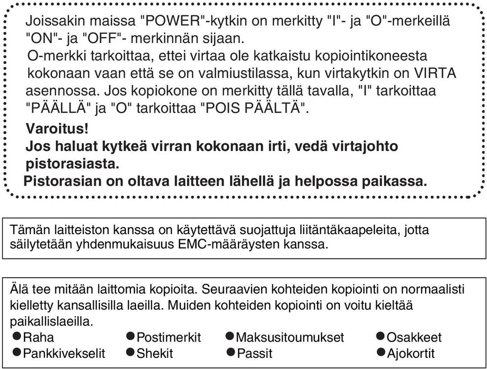 Jos kopiokone on merkitty tällä tavalla, "I" tarkoittaa "PÄÄLLÄ" ja "O" tarkoittaa "POIS PÄÄLTÄ". Varoitus! Jos haluat kytkeä virran kokonaan irti, vedä virtajohto pistorasiasta.