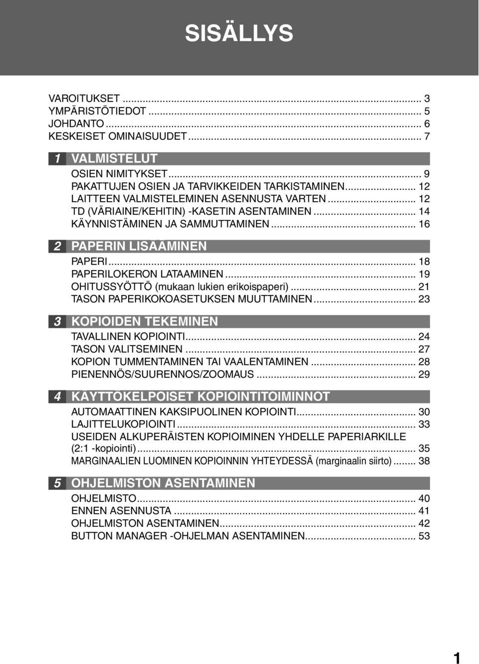 .. 9 OHITUSSYÖTTÖ (mukaan lukien erikoispaperi)... TASON PAPERIKOKOASETUKSEN MUUTTAMINEN... 3 3 KOPIOIDEN TEKEMINEN TAVALLINEN KOPIOINTI... 4 TASON VALITSEMINEN.