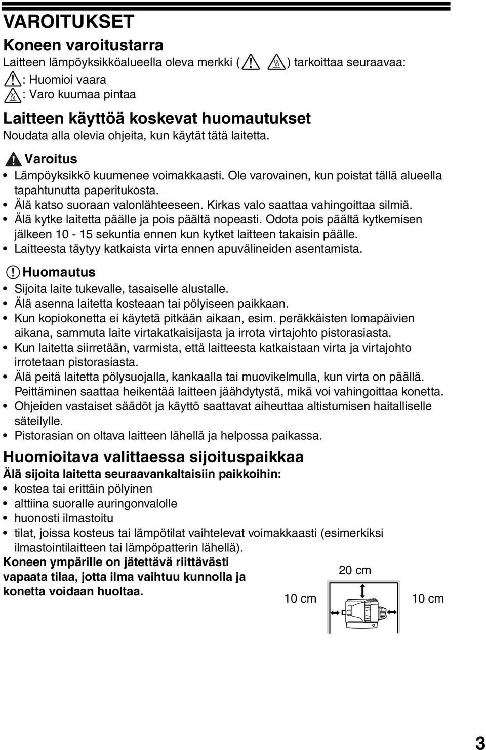 Kirkas valo saattaa vahingoittaa silmiä. Älä kytke laitetta päälle ja pois päältä nopeasti. Odota pois päältä kytkemisen jälkeen 0-5 sekuntia ennen kun kytket laitteen takaisin päälle.