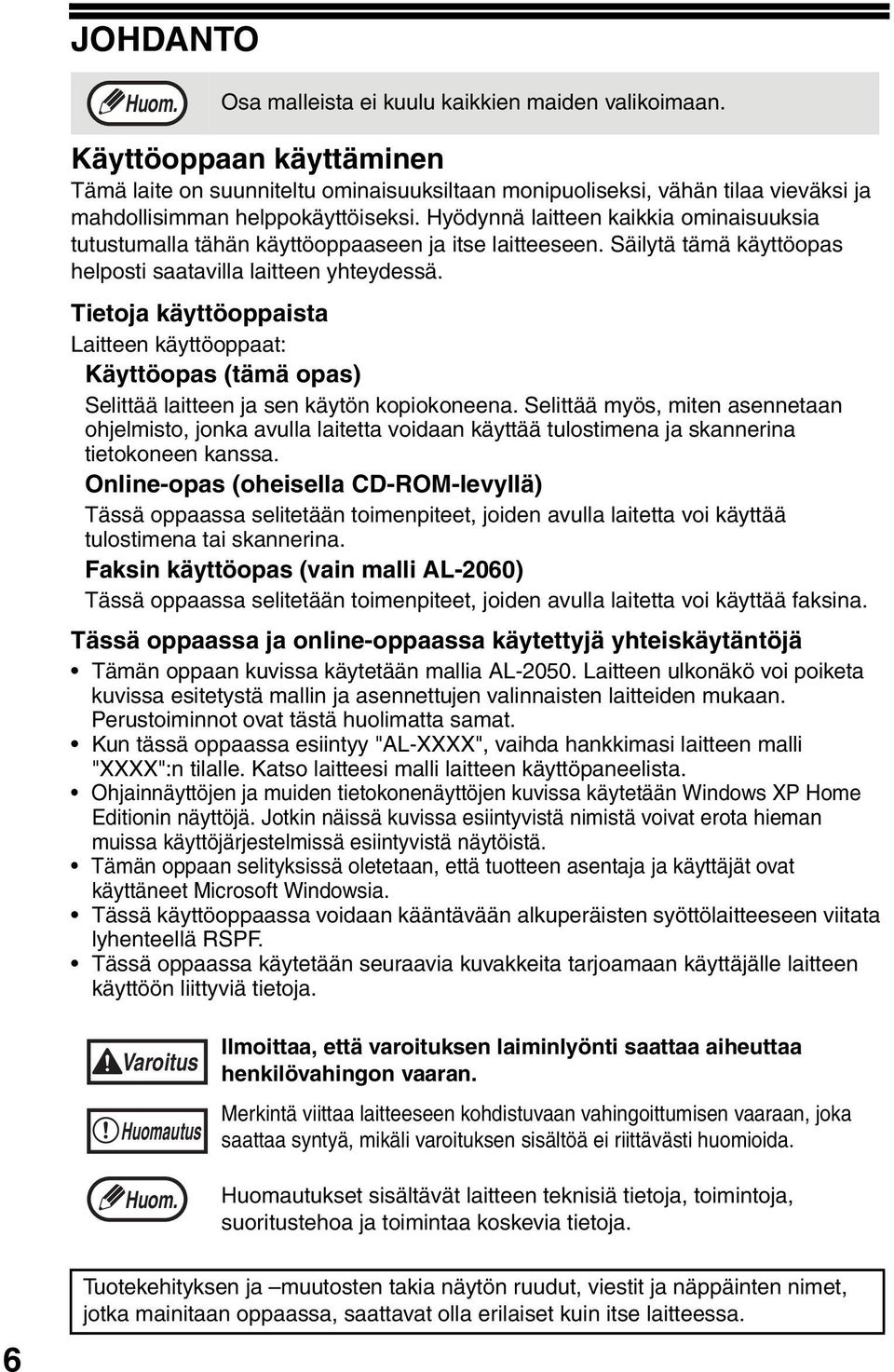 Hyödynnä laitteen kaikkia ominaisuuksia tutustumalla tähän käyttöoppaaseen ja itse laitteeseen. Säilytä tämä käyttöopas helposti saatavilla laitteen yhteydessä.