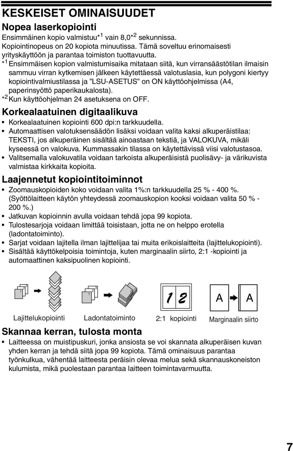 * Ensimmäisen kopion valmistumisaika mitataan siitä, kun virransäästötilan ilmaisin sammuu virran kytkemisen jälkeen käytettäessä valotuslasia, kun polygoni kiertyy kopiointivalmiustilassa ja