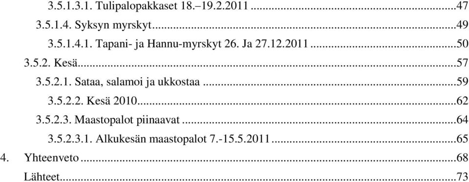 .. 62 3.5.2.3. Maastopalot piinaavat... 64 3.5.2.3.1. Alkukesän maastopalot 7.-15.5.2011.