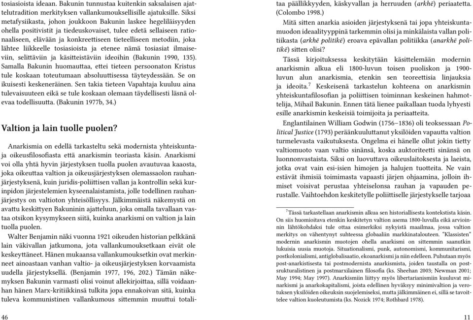 joka lähtee liikkeelle tosiasioista ja etenee nämä tosiasiat ilmaiseviin, selittäviin ja käsitteistäviin ideoihin (Bakunin 1990, 135).