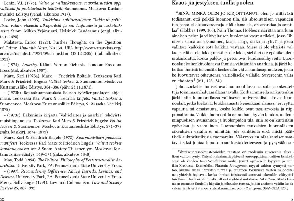 Malatesta, Errico (1921). Further Thoughts on the Question of Crime. Umanità Nova, No.134. URL http://www.marxists.org/ archive/malatesta/1921/09/crime.htm (13.12.2005) (ital. alkuteos 1921).