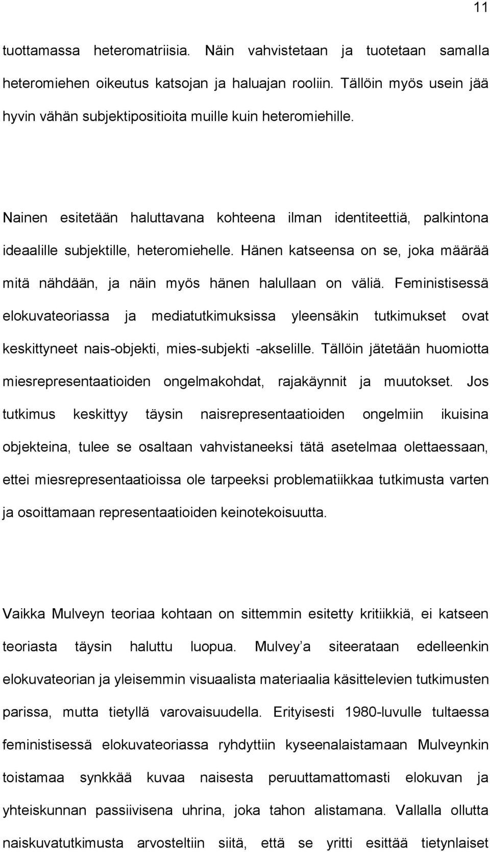 Hänen katseensa on se, joka määrää mitä nähdään, ja näin myös hänen halullaan on väliä.