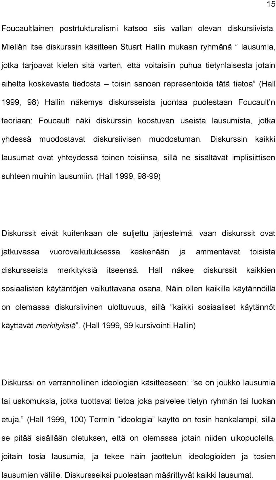 representoida tätä tietoa (Hall 1999, 98) Hallin näkemys diskursseista juontaa puolestaan Foucault n teoriaan: Foucault näki diskurssin koostuvan useista lausumista, jotka yhdessä muodostavat