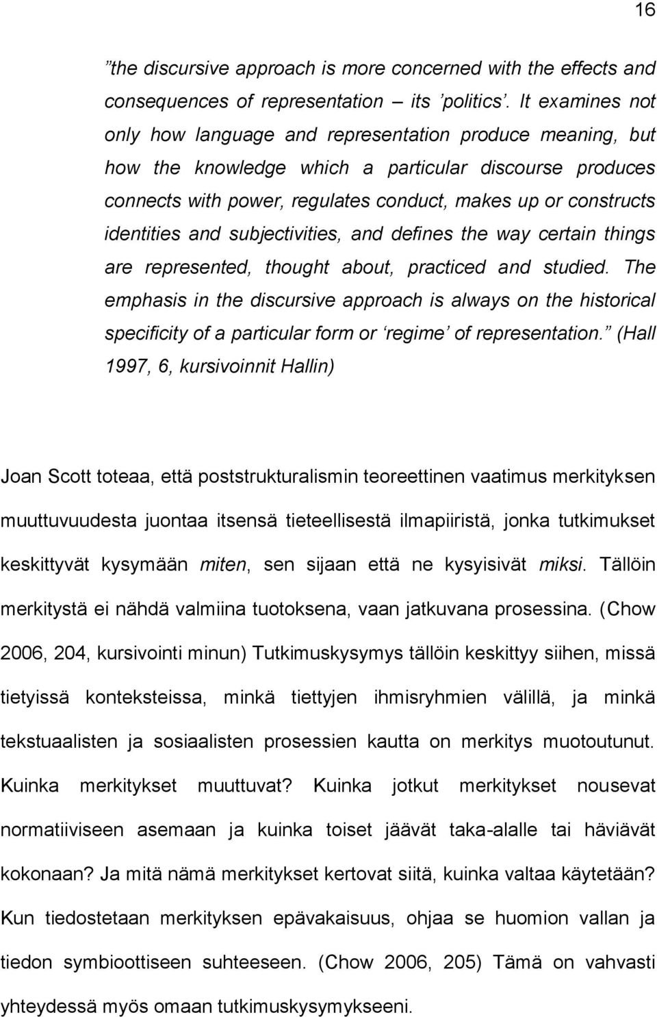 identities and subjectivities, and defines the way certain things are represented, thought about, practiced and studied.