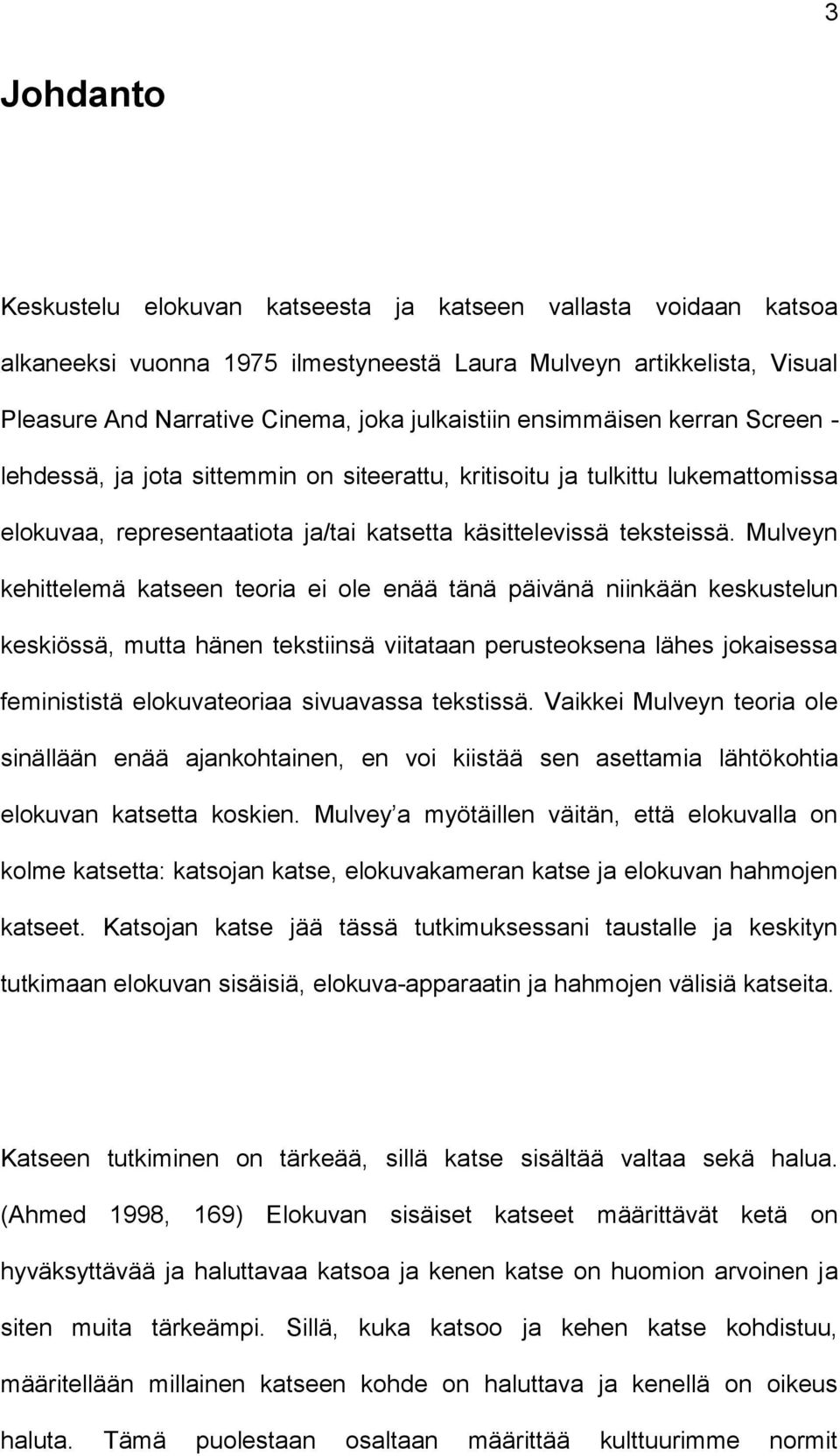 Mulveyn kehittelemä katseen teoria ei ole enää tänä päivänä niinkään keskustelun keskiössä, mutta hänen tekstiinsä viitataan perusteoksena lähes jokaisessa feminististä elokuvateoriaa sivuavassa