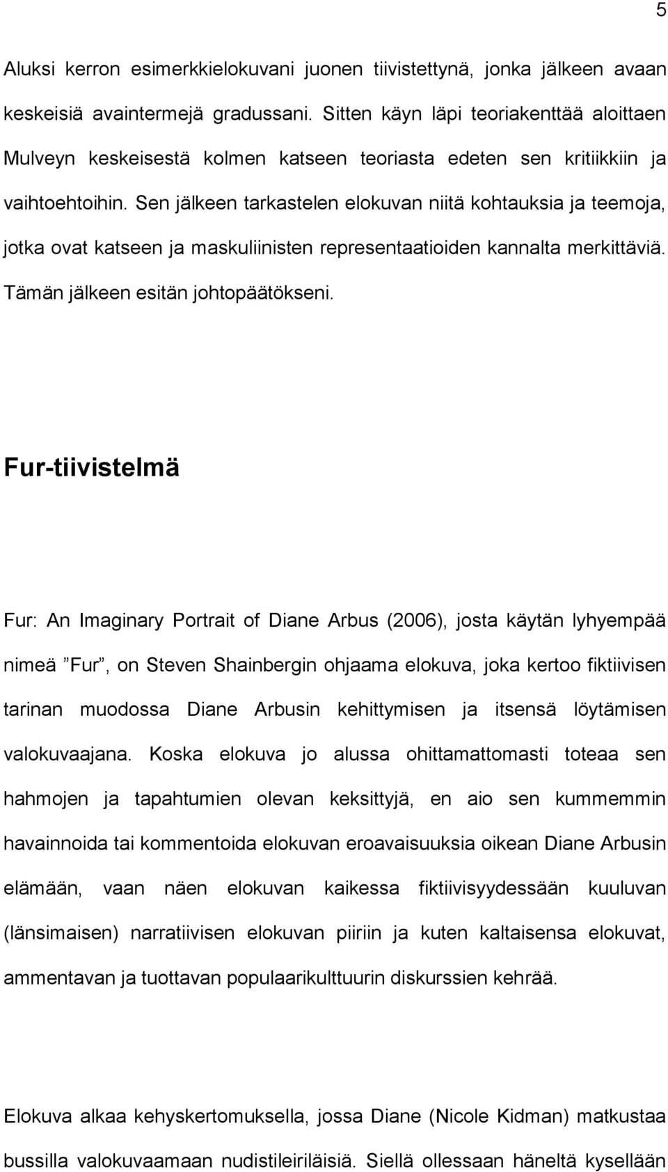 Sen jälkeen tarkastelen elokuvan niitä kohtauksia ja teemoja, jotka ovat katseen ja maskuliinisten representaatioiden kannalta merkittäviä. Tämän jälkeen esitän johtopäätökseni.