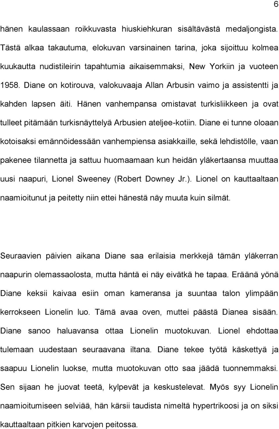 Diane on kotirouva, valokuvaaja Allan Arbusin vaimo ja assistentti ja kahden lapsen äiti. Hänen vanhempansa omistavat turkisliikkeen ja ovat tulleet pitämään turkisnäyttelyä Arbusien ateljee-kotiin.