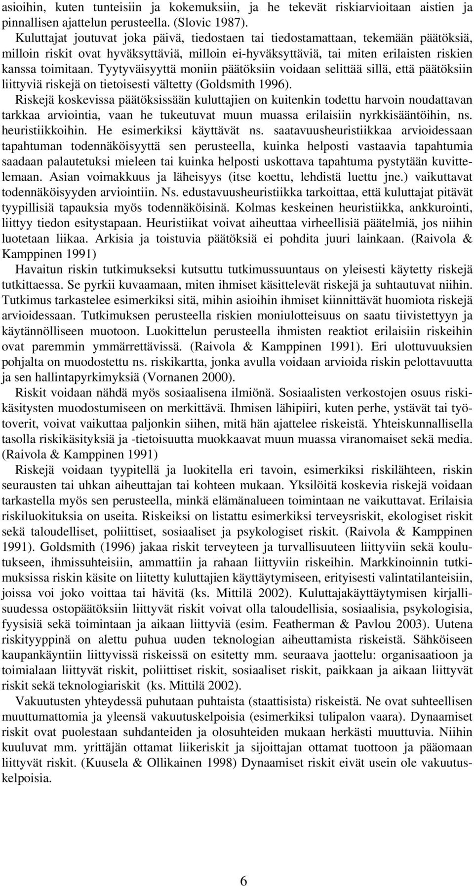 Tyytyväisyyttä moniin päätöksiin voidaan selittää sillä, että päätöksiin liittyviä riskejä on tietoisesti vältetty (Goldsmith 1996).