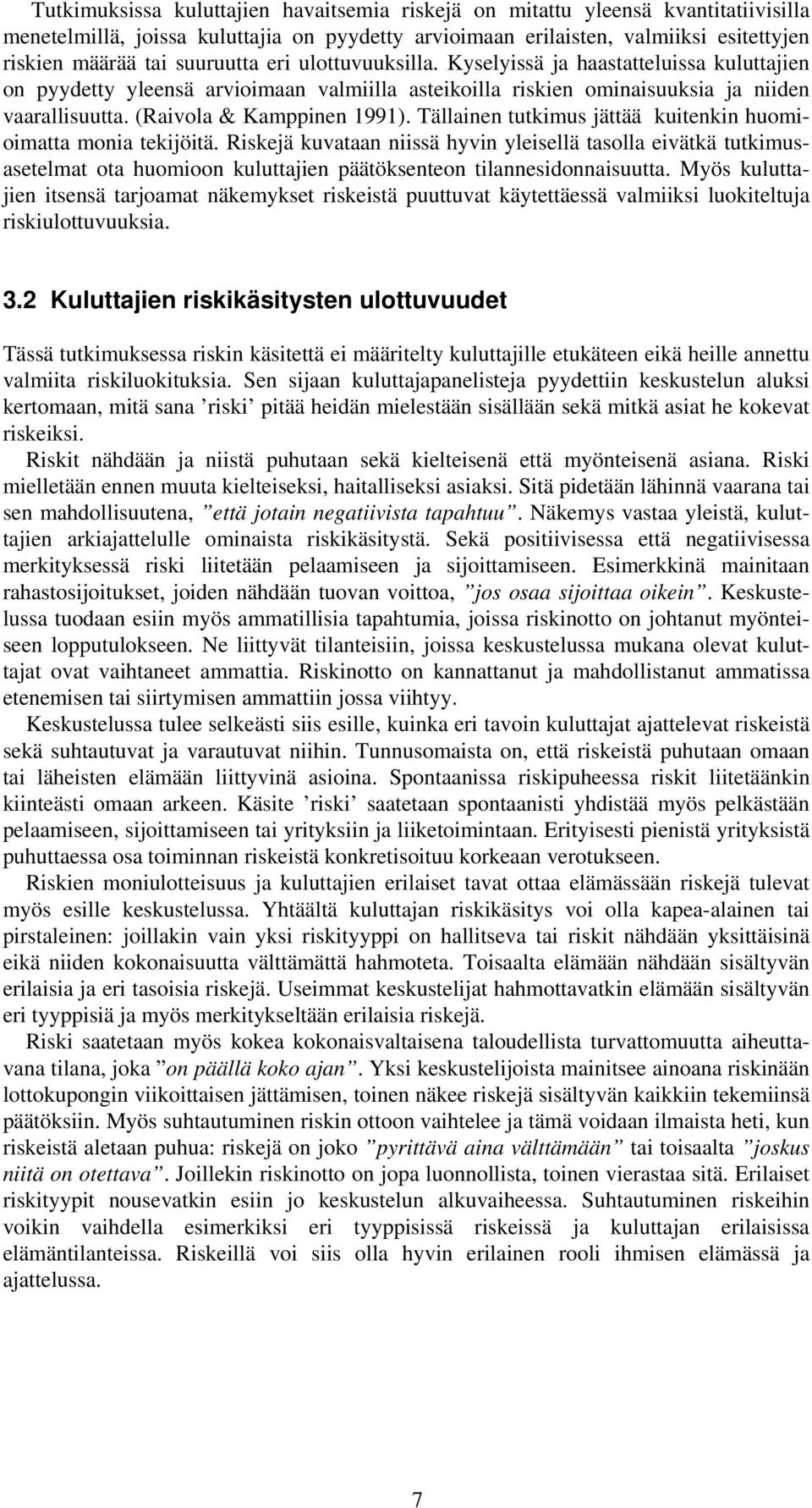 (Raivola & Kamppinen 1991). Tällainen tutkimus jättää kuitenkin huomioimatta monia tekijöitä.