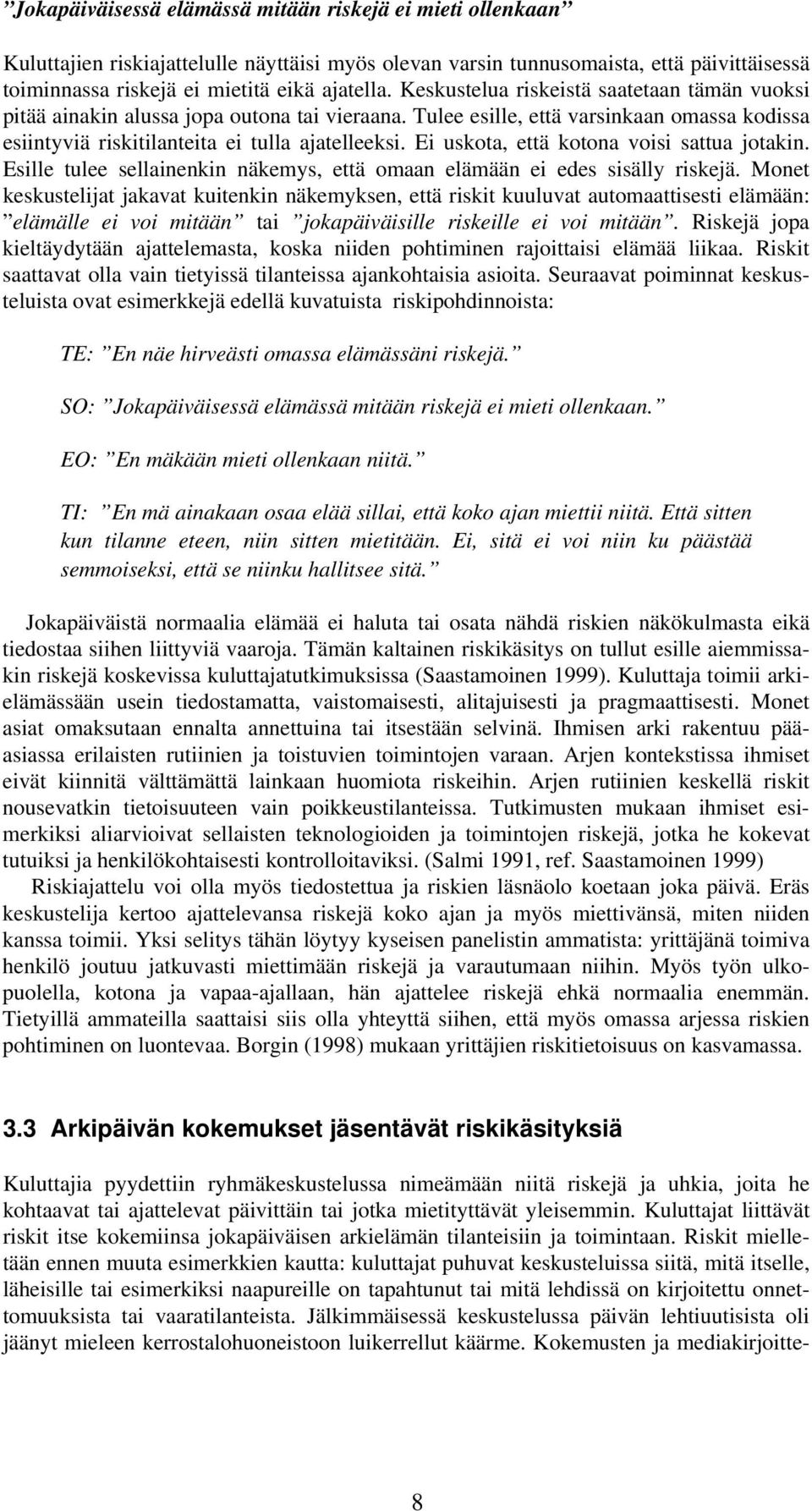 Ei uskota, että kotona voisi sattua jotakin. Esille tulee sellainenkin näkemys, että omaan elämään ei edes sisälly riskejä.