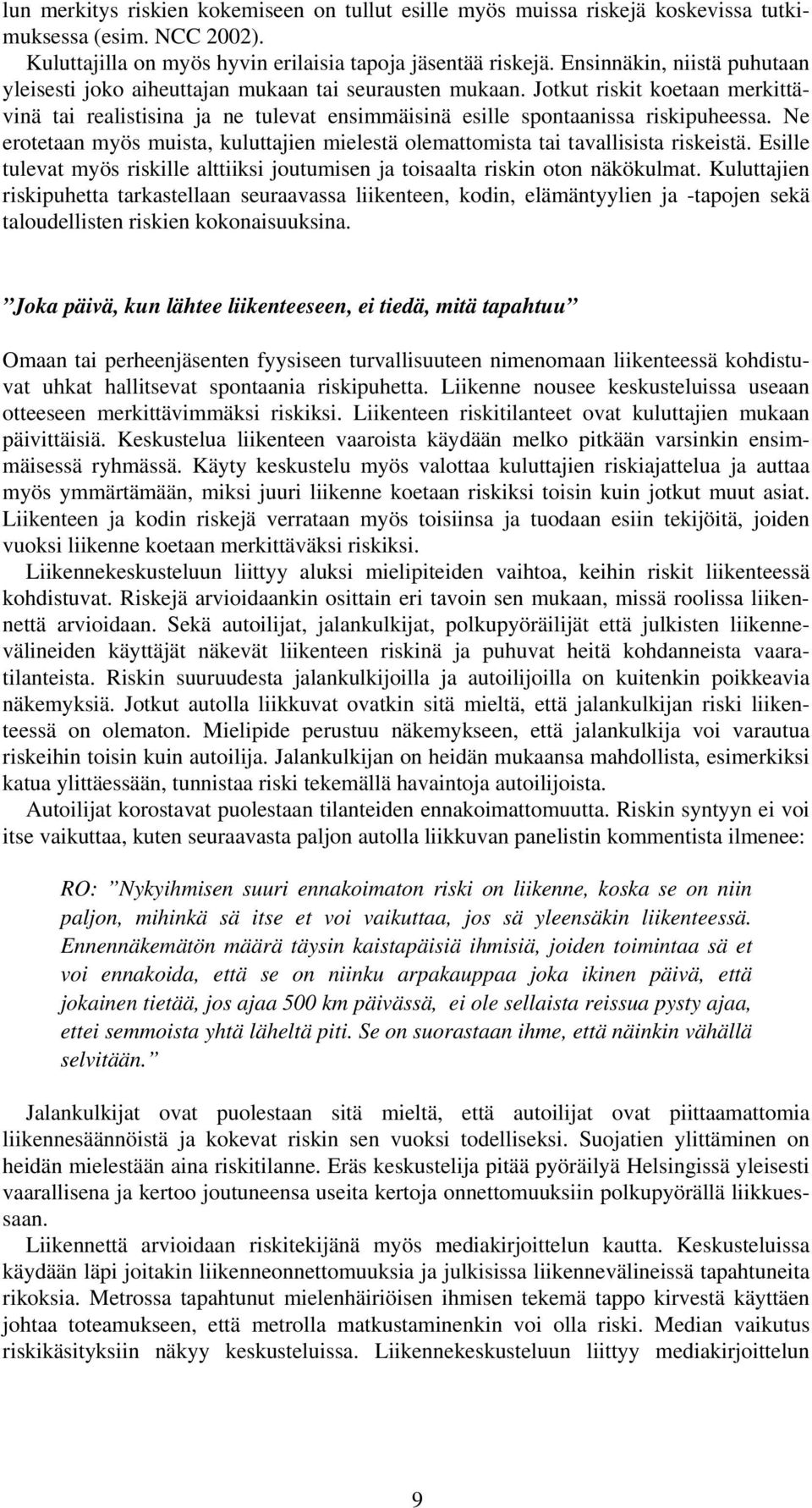 Ne erotetaan myös muista, kuluttajien mielestä olemattomista tai tavallisista riskeistä. Esille tulevat myös riskille alttiiksi joutumisen ja toisaalta riskin oton näkökulmat.