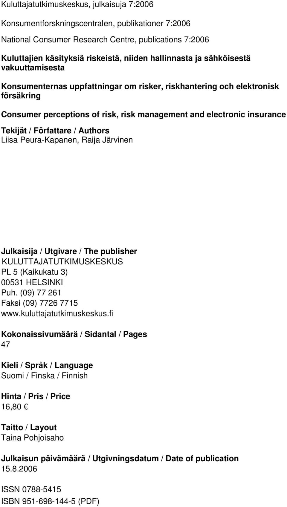 Tekijät / Författare / Authors Liisa Peura-Kapanen, Raija Järvinen Julkaisija / Utgivare / The publisher KULUTTAJATUTKIMUSKESKUS PL 5 (Kaikukatu 3) 00531 HELSINKI Puh.