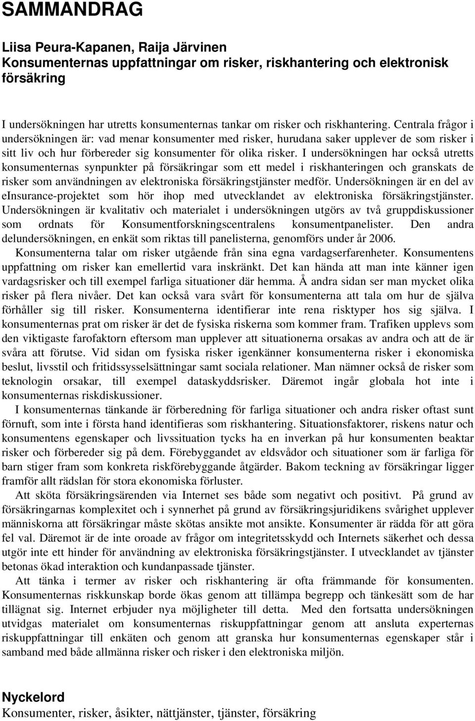 I undersökningen har också utretts konsumenternas synpunkter på försäkringar som ett medel i riskhanteringen och granskats de risker som användningen av elektroniska försäkringstjänster medför.