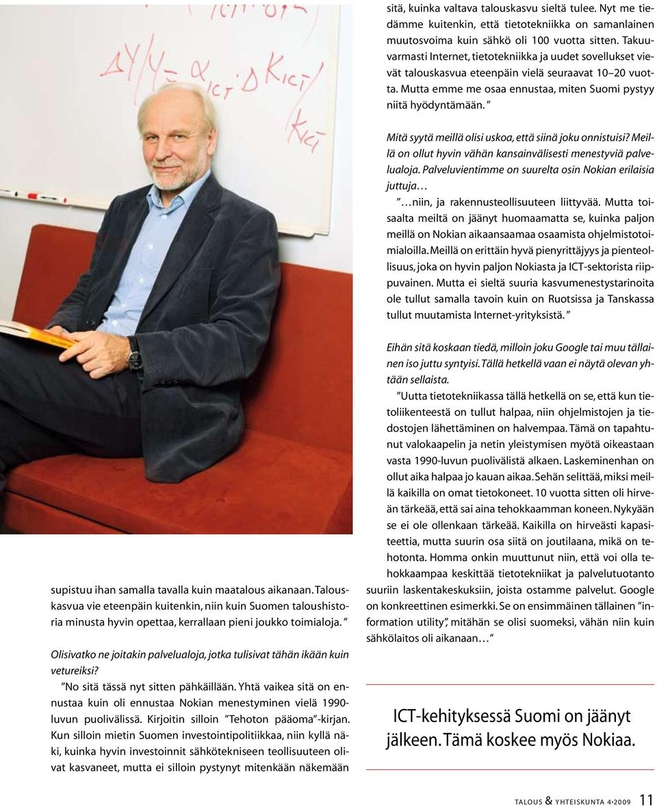 Mitä syytä meillä olisi uskoa, että siinä joku onnistuisi? Meillä on ollut hyvin vähän kansainvälisesti menestyviä palvelualoja.