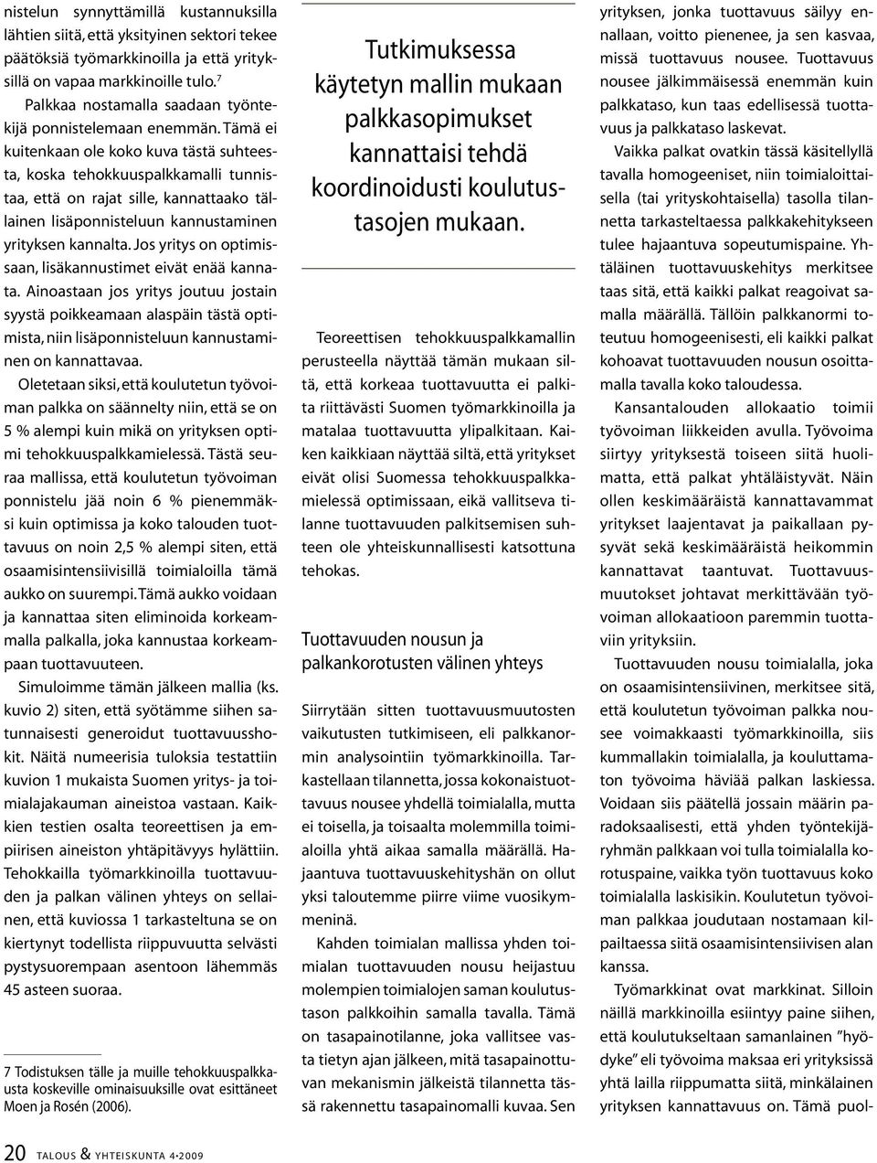 Tämä ei kuitenkaan ole koko kuva tästä suhteesta, koska tehokkuuspalkkamalli tunnistaa, että on rajat sille, kannattaako tällainen lisäponnisteluun kannustaminen yrityksen kannalta.