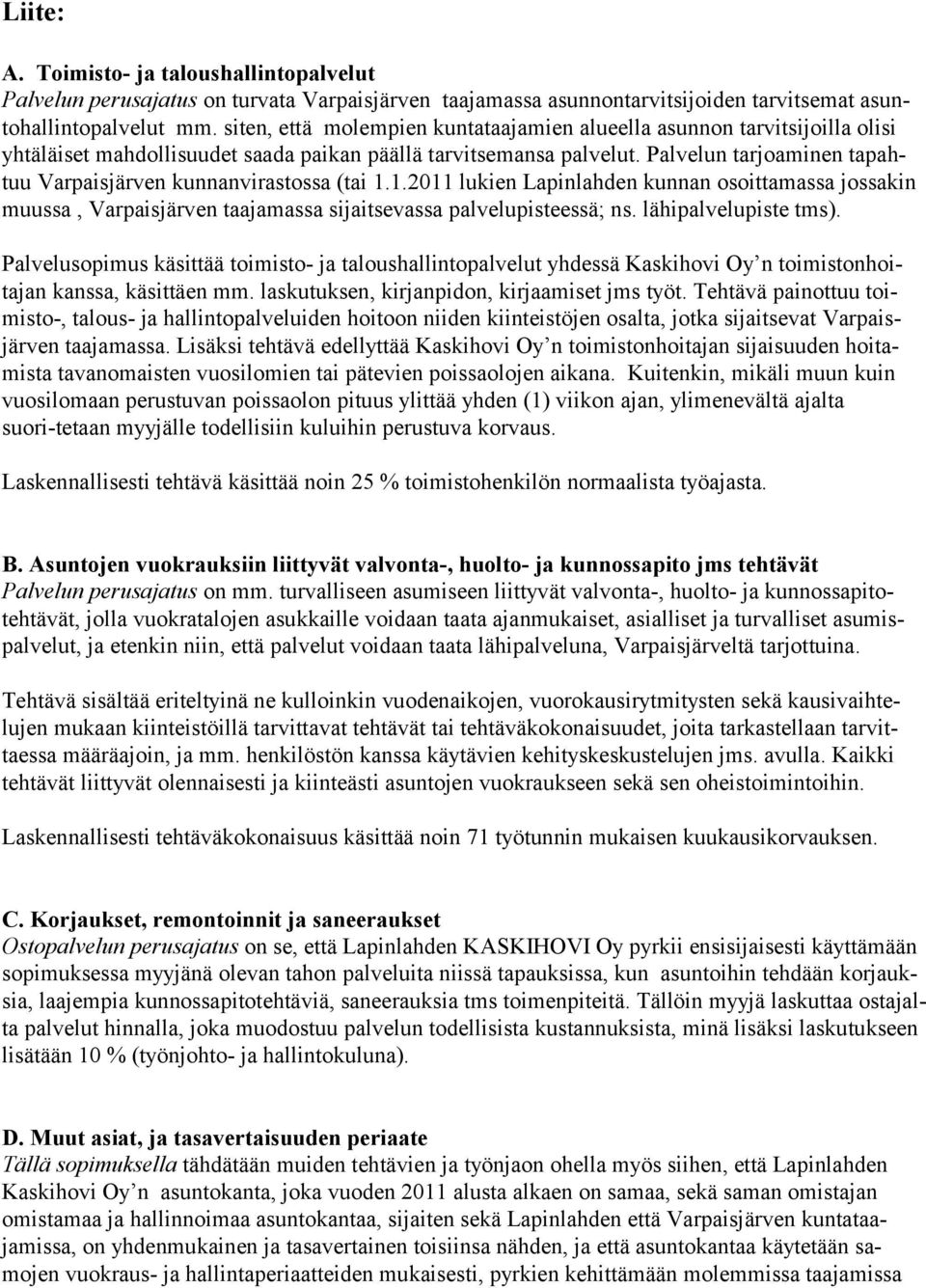 Palvelun tarjoaminen tapahtuu Varpaisjärven kunnanvirastossa (tai 1.1.2011 lukien Lapinlahden kunnan osoittamassa jossakin muussa, Varpaisjärven taajamassa sijaitsevassa palvelupisteessä; ns.