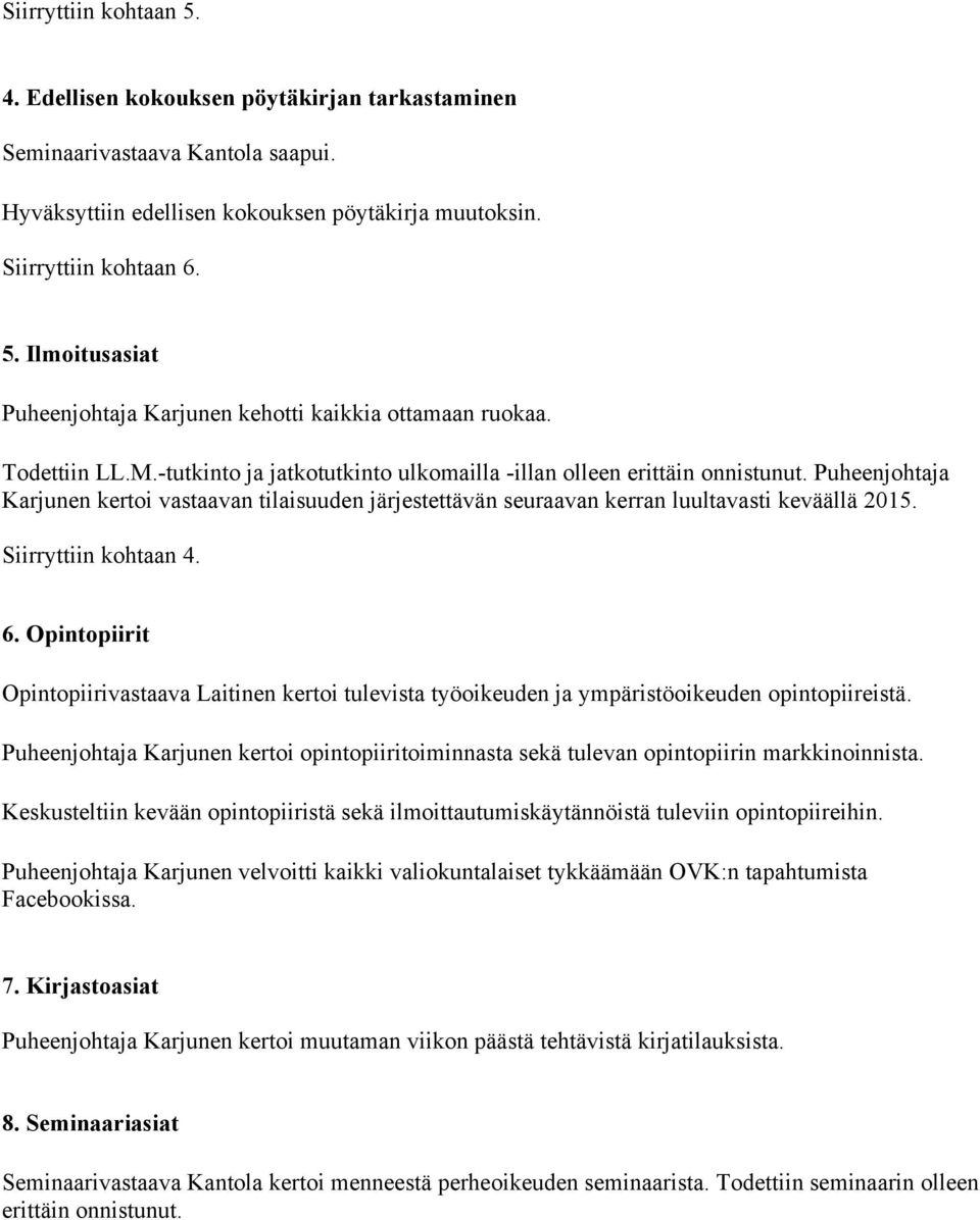 Siirryttiin kohtaan 4. 6. Opintopiirit Opintopiirivastaava Laitinen kertoi tulevista työoikeuden ja ympäristöoikeuden opintopiireistä.