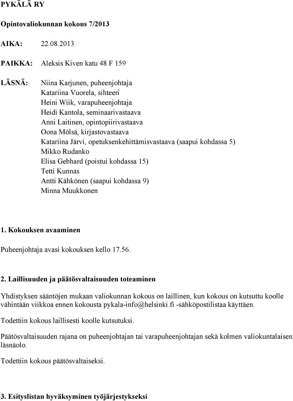 opintopiirivastaava Oona Mölsä, kirjastovastaava Katariina Järvi, opetuksenkehittämisvastaava (saapui kohdassa 5) Mikko Rudanko Elisa Gebhard (poistui kohdassa 15) Tetti Kunnas Antti Kähkönen (saapui