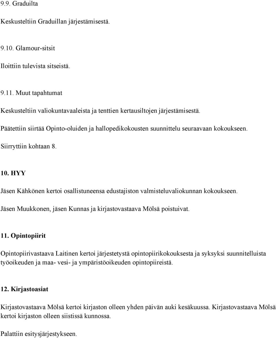 Siirryttiin kohtaan 8. 10. HYY Jäsen Kähkönen kertoi osallistuneensa edustajiston valmisteluvaliokunnan kokoukseen. Jäsen Muukkonen, jäsen Kunnas ja kirjastovastaava Mölsä poistuivat. 11.