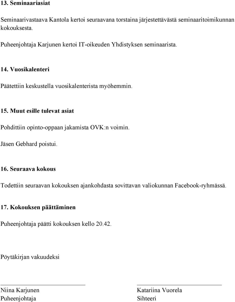 Muut esille tulevat asiat Pohdittiin opinto-oppaan jakamista OVK:n voimin. Jäsen Gebhard poistui. 16.