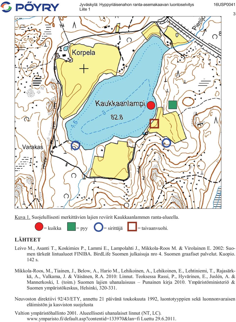 , Below, A., Hario M., Lehikoinen, A., Lehikoinen, E., Lehtiniemi, T., Rajasärkkä, A., Valkama, J. & Väisänen, R.A. 2010: Linnut. Teoksessa Rassi, P., Hyvärinen, E., Juslén, A. & Mannerkoski, I.