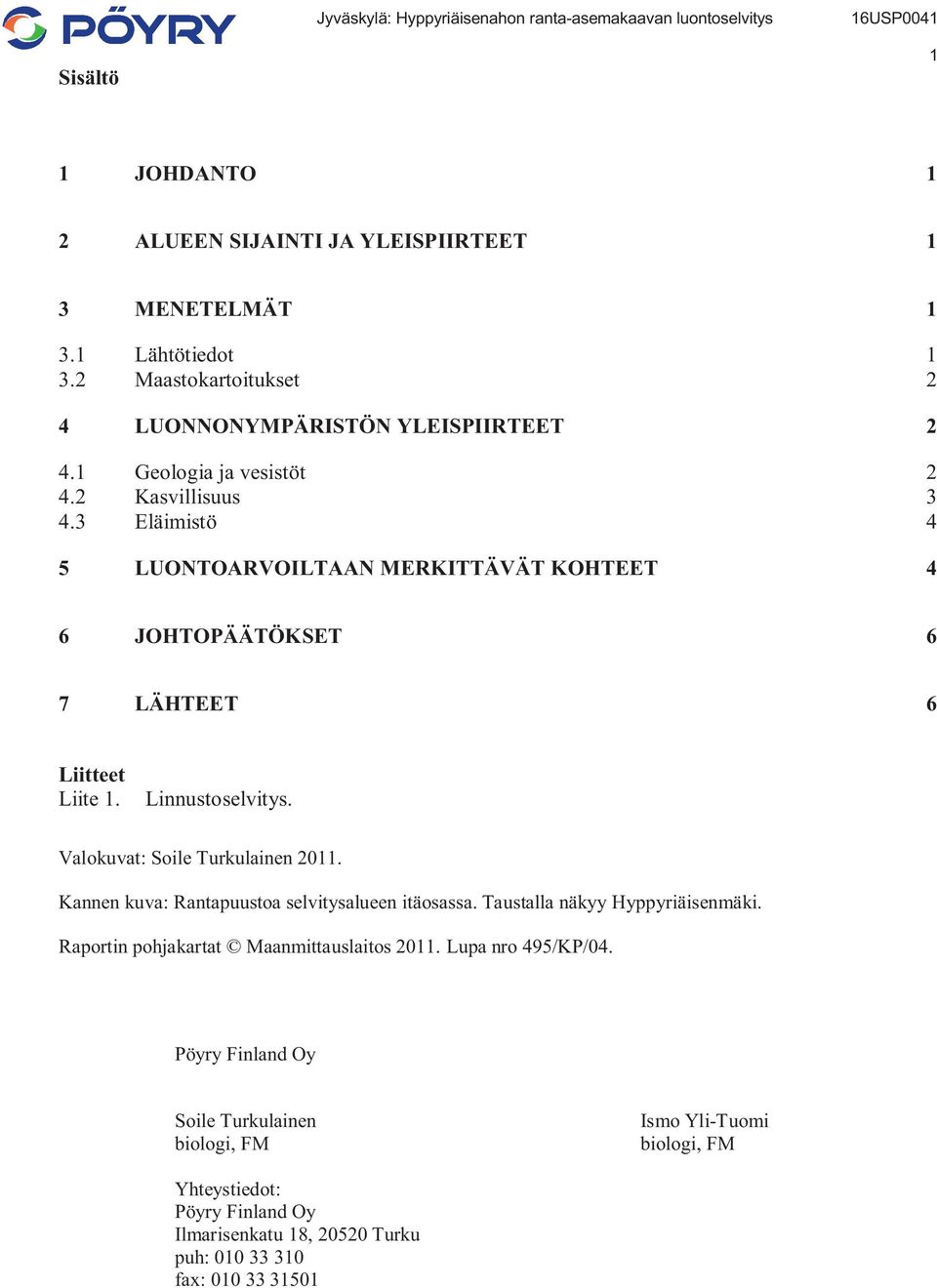 Valokuvat: Soile Turkulainen 2011. Kannen kuva: Rantapuustoa selvitysalueen itäosassa. Taustalla näkyy Hyppyriäisenmäki. Raportin pohjakartat Maanmittauslaitos 2011.