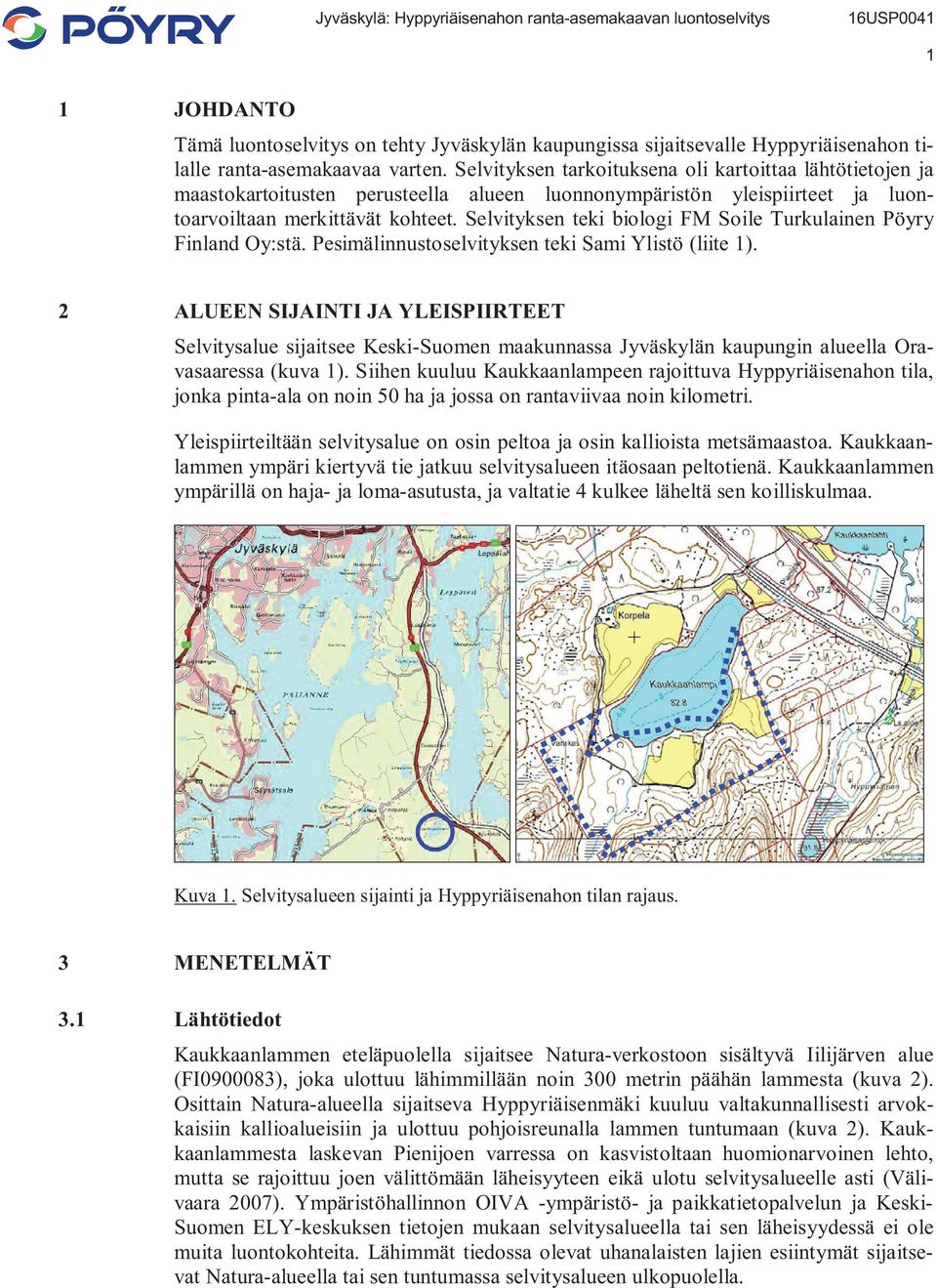 Selvityksen teki biologi FM Soile Turkulainen Pöyry Finland Oy:stä. Pesimälinnustoselvityksen teki Sami Ylistö (liite 1).