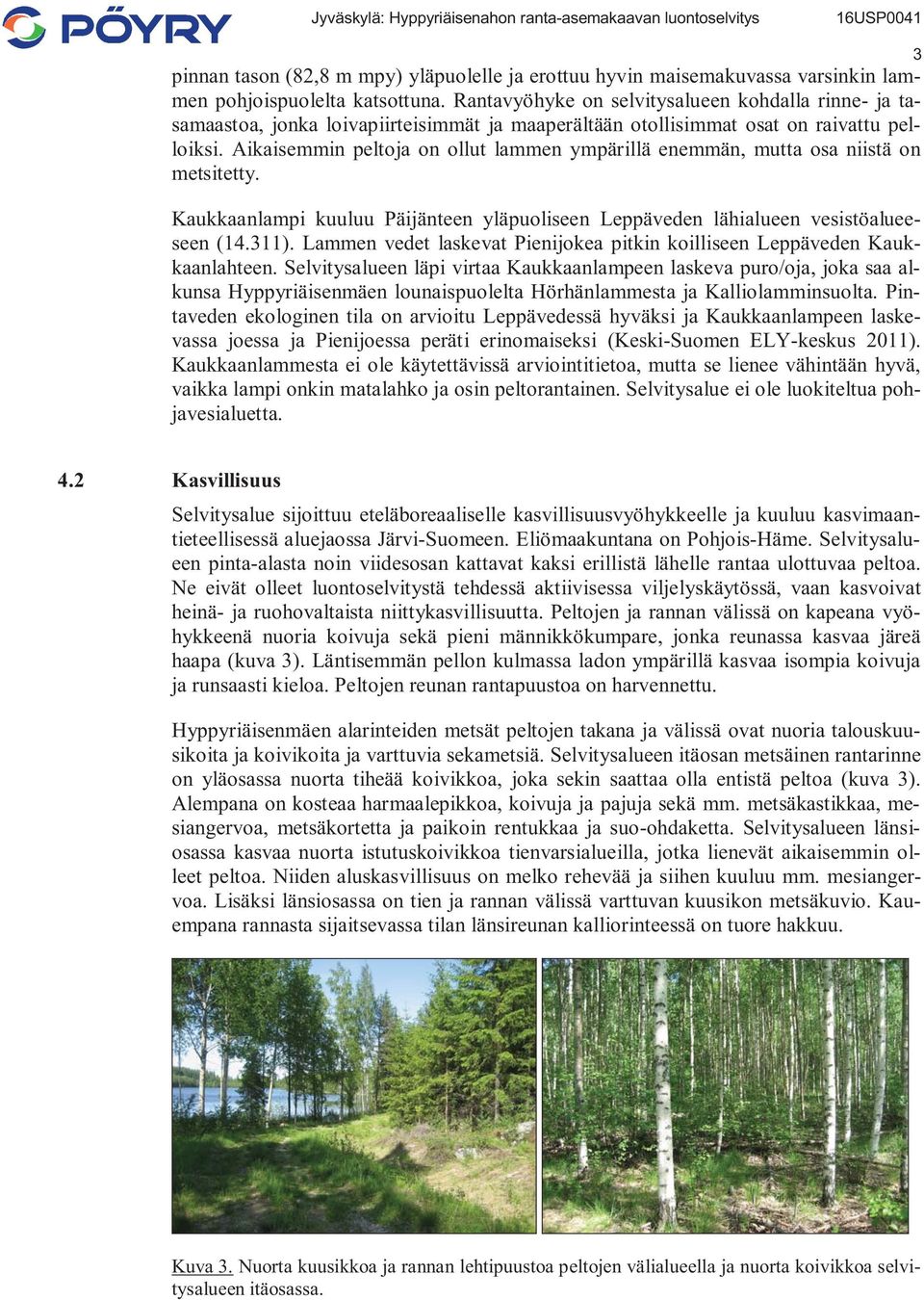 Aikaisemmin peltoja on ollut lammen ympärillä enemmän, mutta osa niistä on metsitetty. Kaukkaanlampi kuuluu Päijänteen yläpuoliseen Leppäveden lähialueen vesistöalueeseen (14.311).