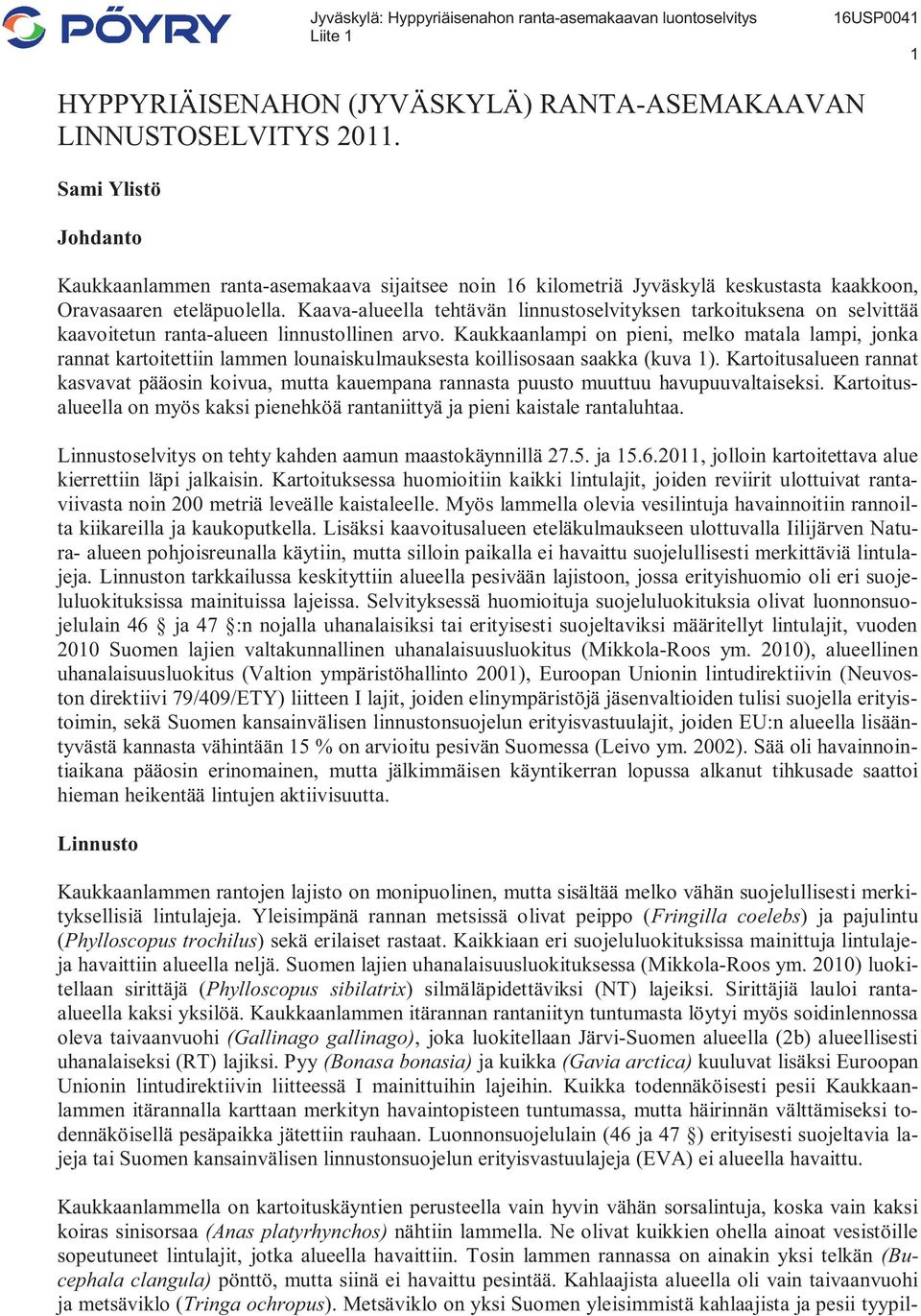 Kaava-alueella tehtävän linnustoselvityksen tarkoituksena on selvittää kaavoitetun ranta-alueen linnustollinen arvo.