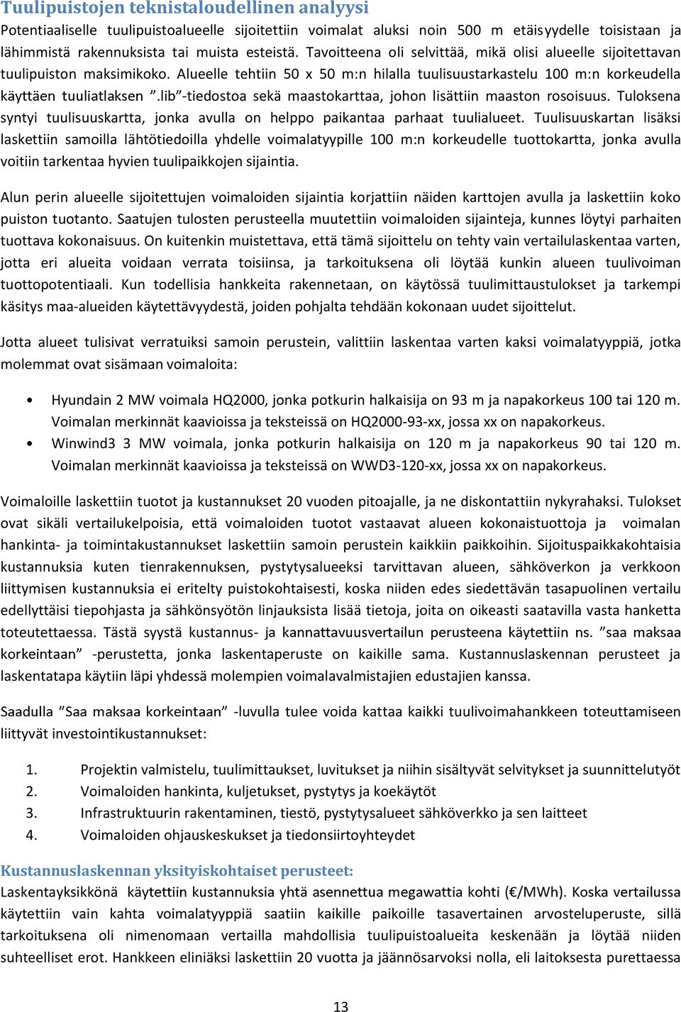 Alueelle tehtiin 50 x 50 m:n hilalla tuulisuustarkastelu 100 m:n korkeudella -tiedostoa sekä maastokarttaa, johon lisättiin maaston rosoisuus.