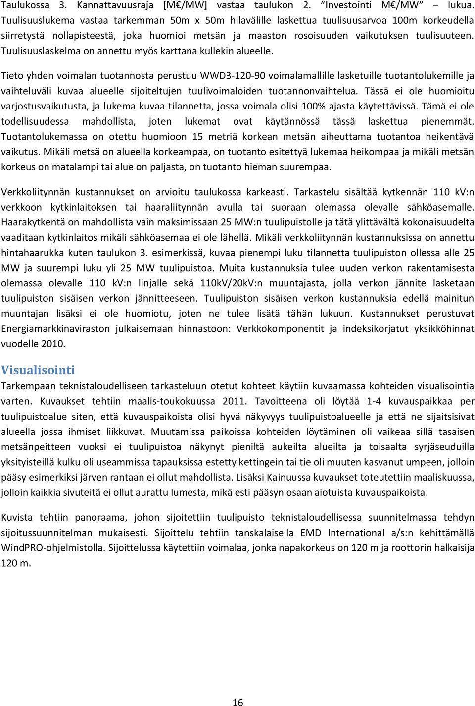 Tieto yhden voimalan tuotannosta perustuu WWD3-120-90 voimalamallille lasketuille tuotantolukemille ja vaihteluväli kuvaa alueelle sijoiteltujen tuulivoimaloiden tuotannonvaihtelua.