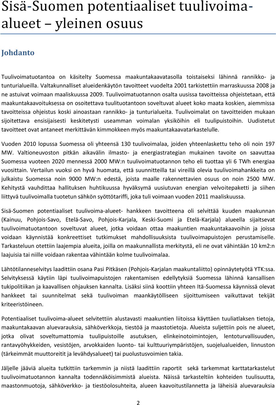 Tuulivoimatuotannon osalta uusissa tavoitteissa ohjeistetaan, että maakuntakaavoituksessa on osoitettava tuulituotantoon soveltuvat alueet koko maata koskien, aiemmissa tavoitteissa ohjeistus koski