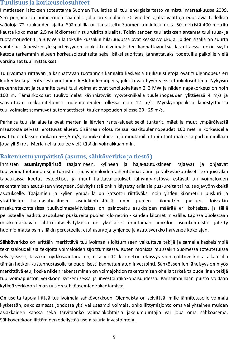 Säämallilla on tarkasteltu Suomen tuuliolosuhteita 50 metristä 400 metriin kautta koko maan 2,5 neliökilometrin suuruisilta alueilta.