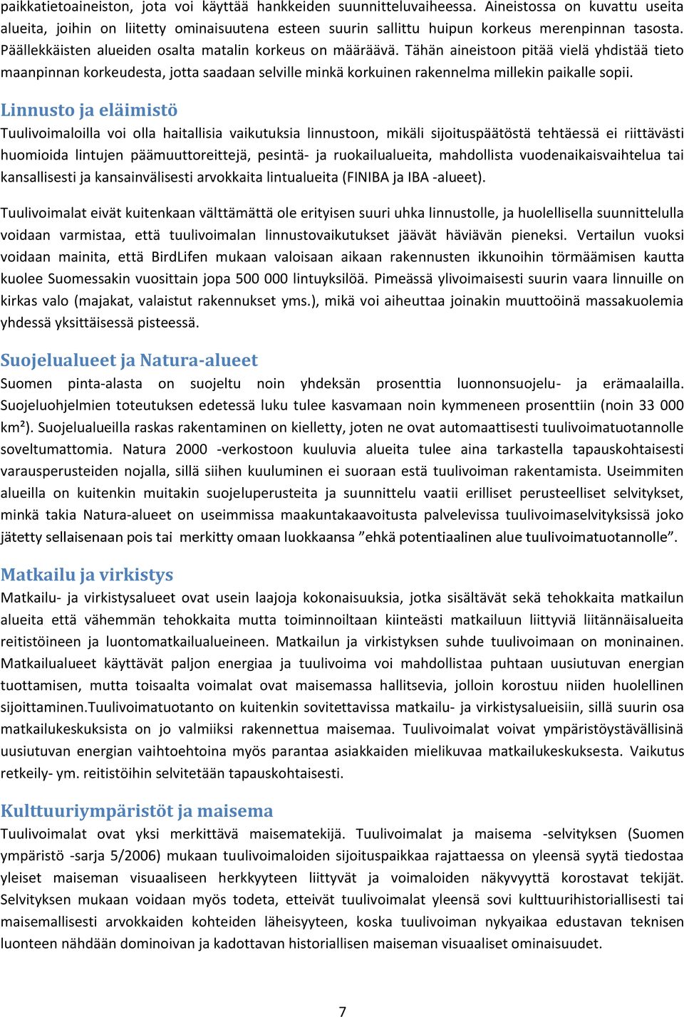 Tähän aineistoon pitää vielä yhdistää tieto maanpinnan korkeudesta, jotta saadaan selville minkä korkuinen rakennelma millekin paikalle sopii.