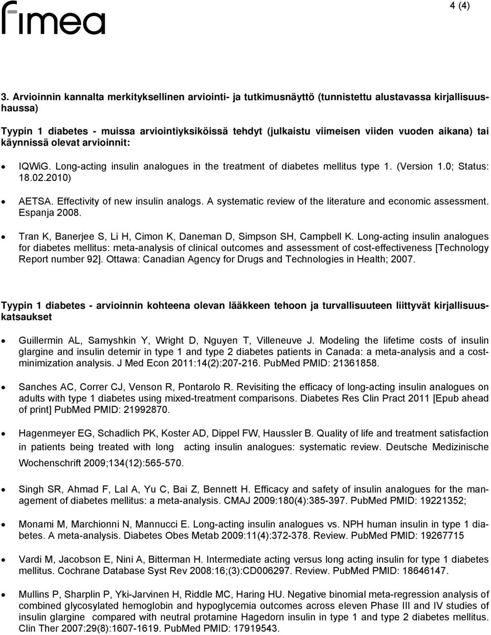 aikana) tai käynnissä olevat arvioinnit: IQWiG. Long-acting insulin analogues in the treatment of diabetes mellitus type 1. (Version 1.0; Status: 18.02.2010) AETSA. Effectivity of new insulin analogs.