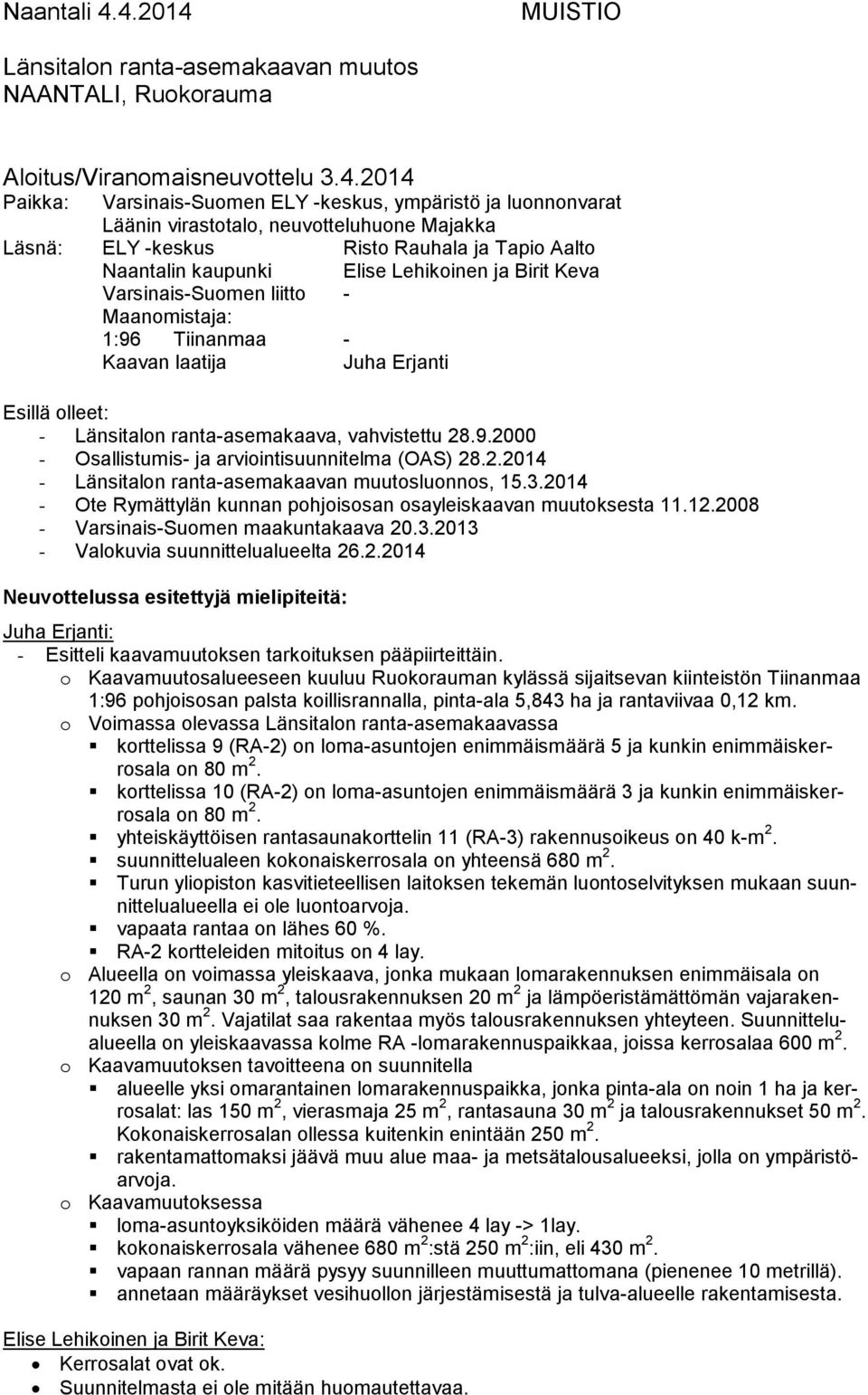 neuvotteluhuone Majakka Läsnä: ELY -keskus Risto Rauhala ja Tapio Aalto Naantalin kaupunki Varsinais-Suomen liitto - Maanomistaja: 1:96 Tiinanmaa - Kaavan laatija Juha Erjanti Elise Lehikoinen ja