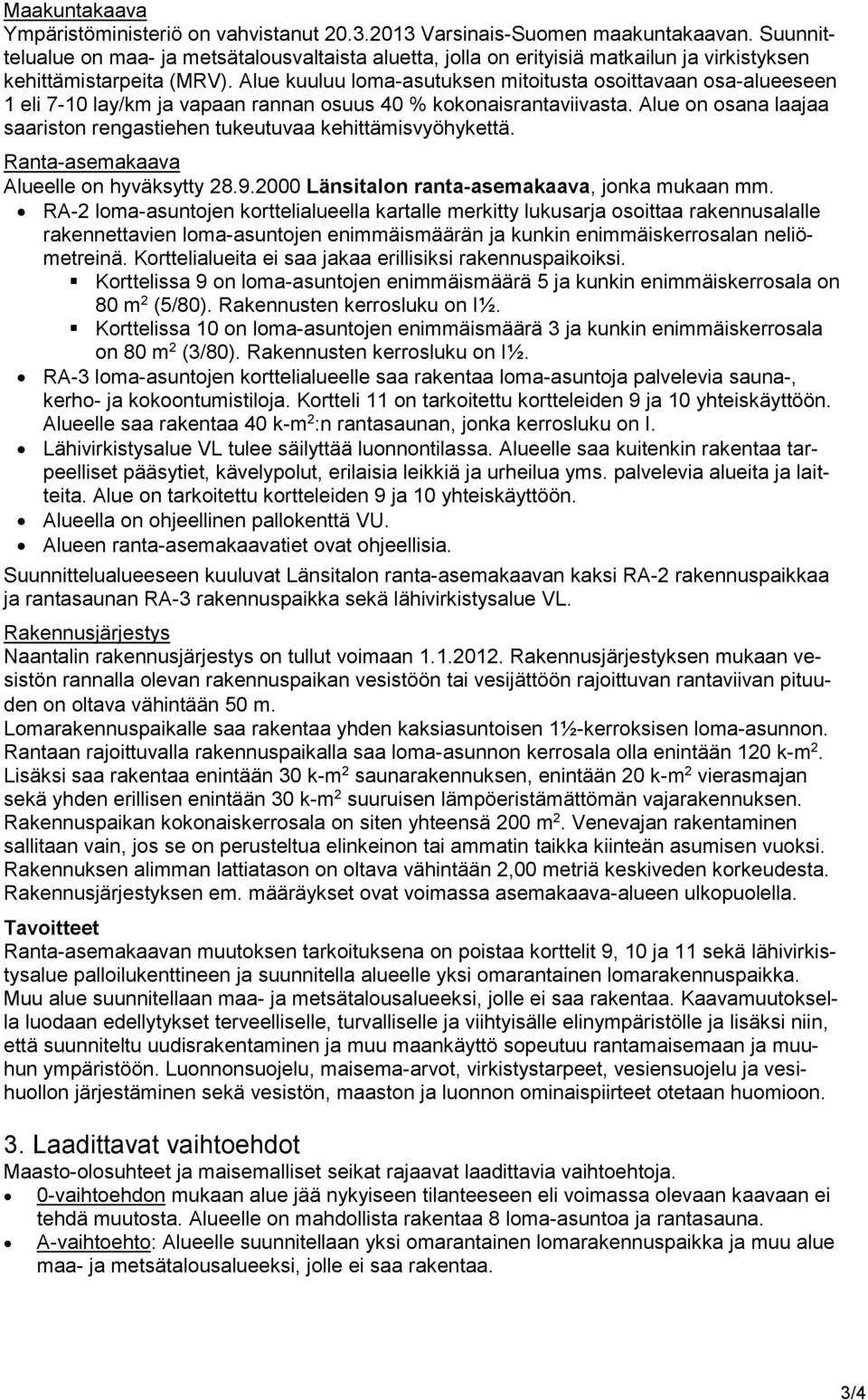 Alue kuuluu loma-asutuksen mitoitusta osoittavaan osa-alueeseen 1 eli 7-10 lay/km ja vapaan rannan osuus 40 % kokonaisrantaviivasta.